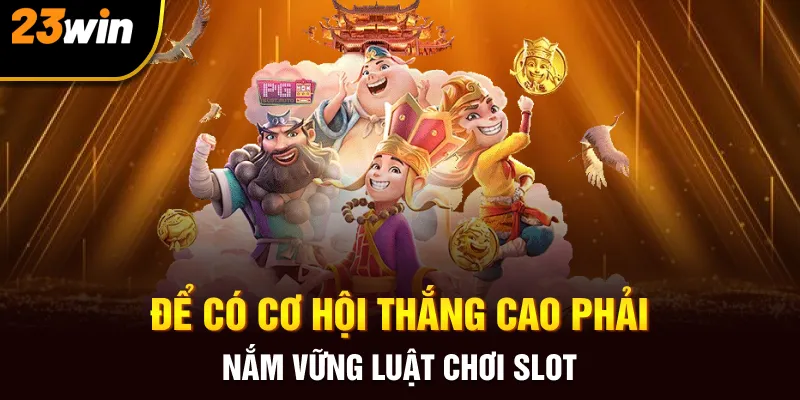 Để có cơ hội thắng cao phải nắm vững luật chơi slot  