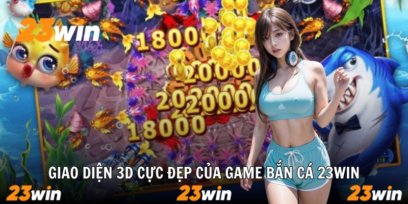 Giao diện 3D cực đẹp của game bắn cá 23win
