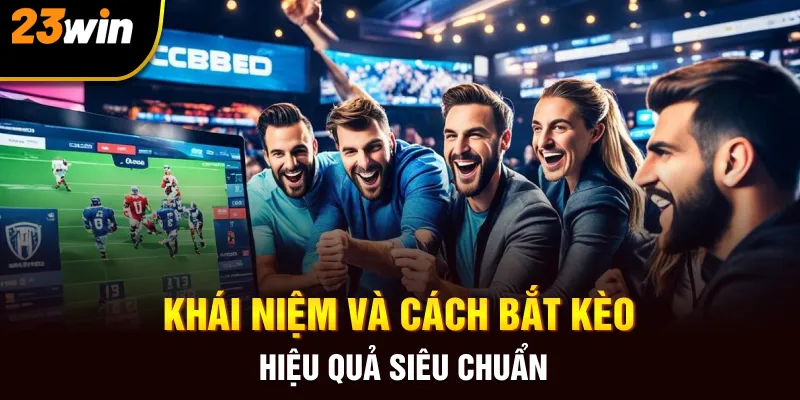 Khái niệm và cách bắt kèo hiệu quả siêu chuẩn